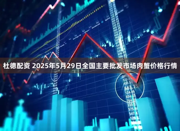 杜德配资 2025年5月29日全国主要批发市场肉蟹价格行情