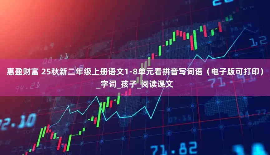 惠盈财富 25秋新二年级上册语文1-8单元看拼音写词语（电子版可打印）_字词_孩子_阅读课文