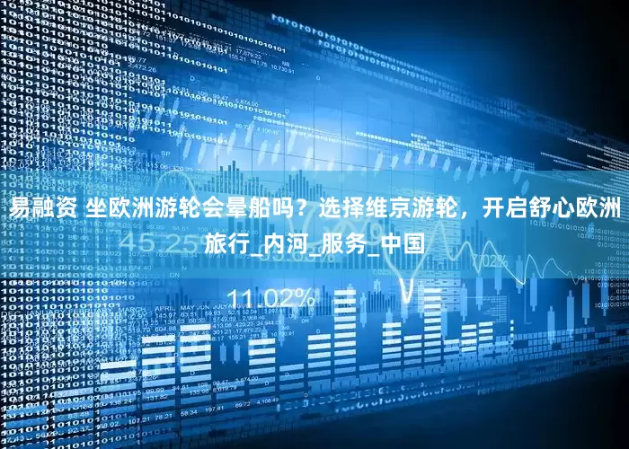 易融资 坐欧洲游轮会晕船吗？选择维京游轮，开启舒心欧洲旅行_内河_服务_中国